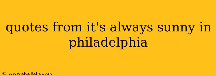 quotes from it's always sunny in philadelphia