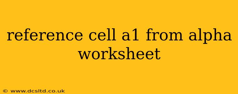 reference cell a1 from alpha worksheet