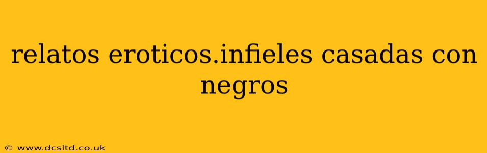 relatos eroticos.infieles casadas con negros relatos eroticos.infieles casadas con negros