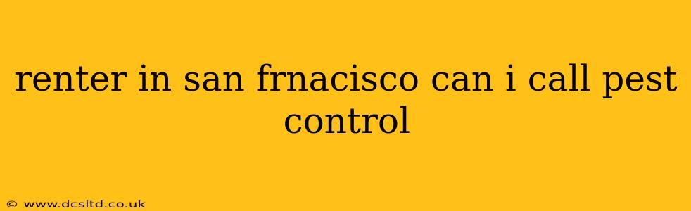 renter in san frnacisco can i call pest control