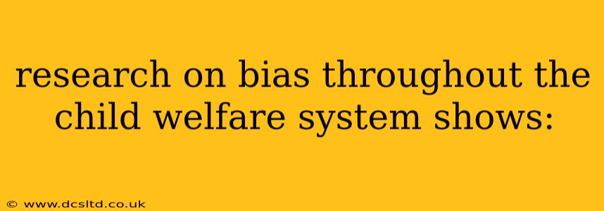 research on bias throughout the child welfare system shows: