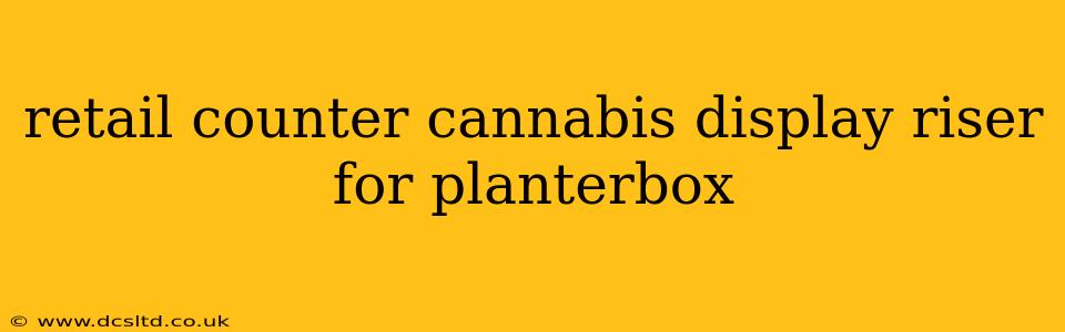 retail counter cannabis display riser for planterbox