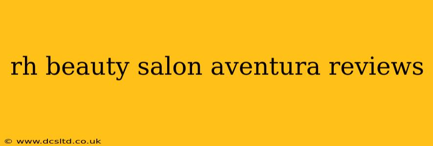 rh beauty salon aventura reviews