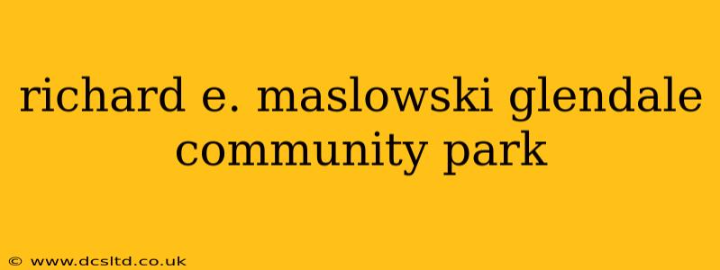 richard e. maslowski glendale community park