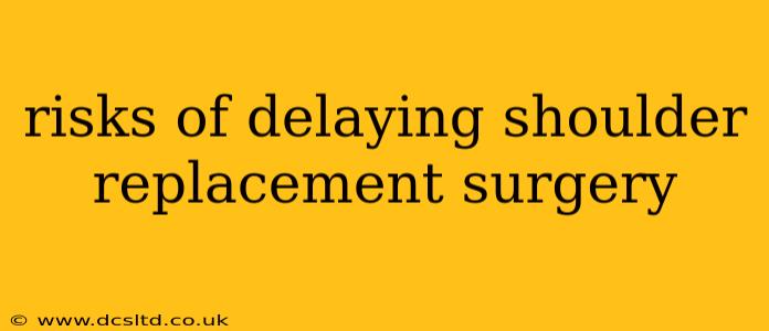 risks of delaying shoulder replacement surgery