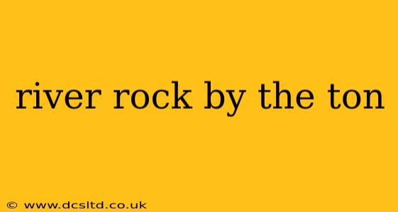 river rock by the ton