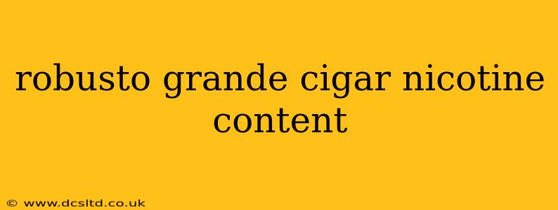 robusto grande cigar nicotine content