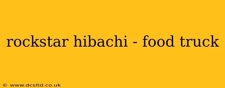rockstar hibachi - food truck