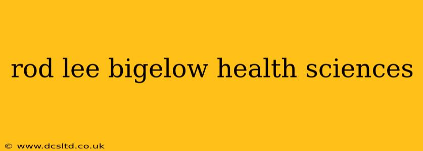 rod lee bigelow health sciences