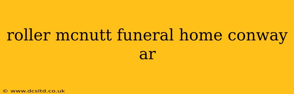 roller mcnutt funeral home conway ar