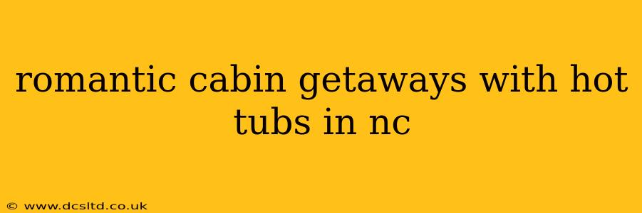 romantic cabin getaways with hot tubs in nc