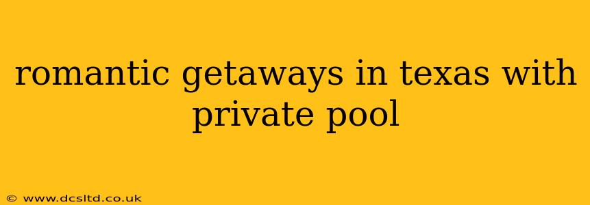 romantic getaways in texas with private pool