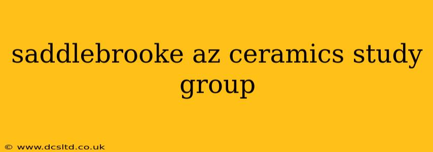 saddlebrooke az ceramics study group