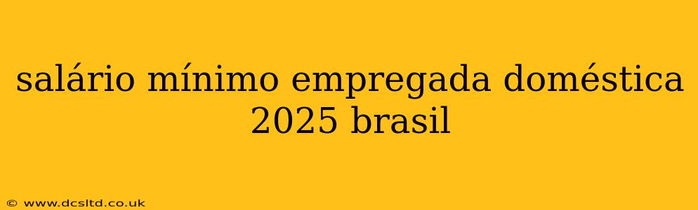 salário mínimo empregada doméstica 2025 brasil