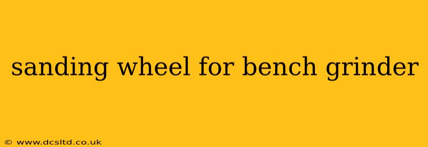 sanding wheel for bench grinder