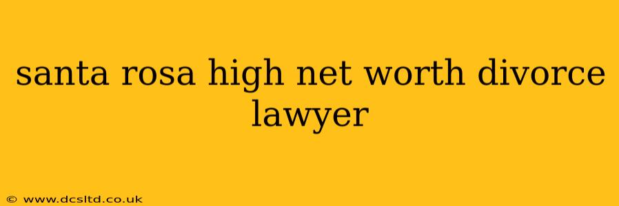 santa rosa high net worth divorce lawyer