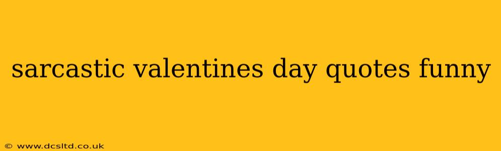 sarcastic valentines day quotes funny