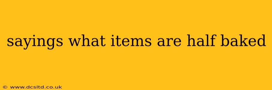 sayings what items are half baked