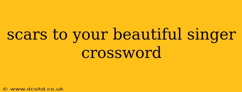 scars to your beautiful singer crossword