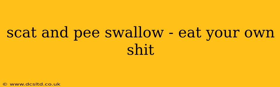 scat and pee swallow - eat your own shit
