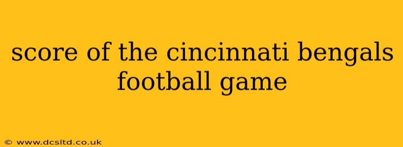 score of the cincinnati bengals football game score of the cincinnati bengals football game