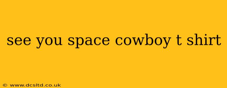 see you space cowboy t shirt