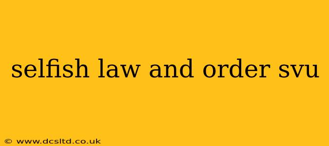 selfish law and order svu