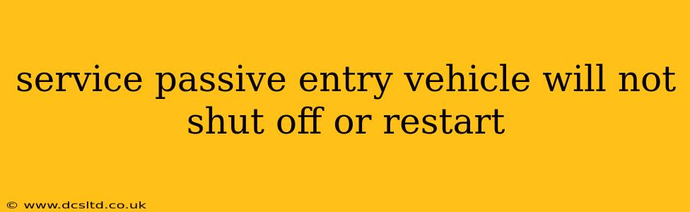service passive entry vehicle will not shut off or restart