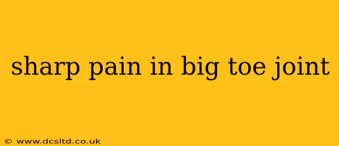 sharp pain in big toe joint