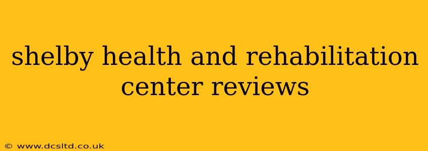 shelby health and rehabilitation center reviews