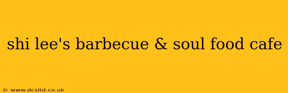 shi lee's barbecue & soul food cafe