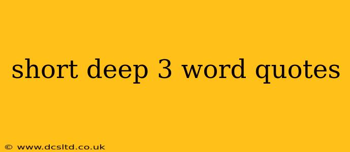 short deep 3 word quotes