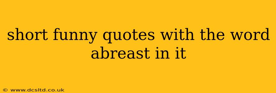 short funny quotes with the word abreast in it