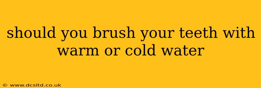 should you brush your teeth with warm or cold water