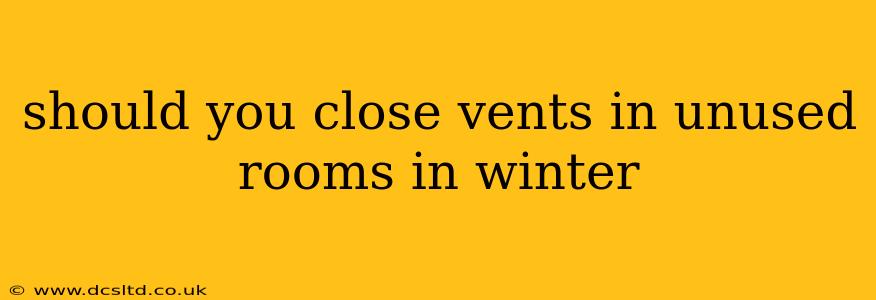 should you close vents in unused rooms in winter