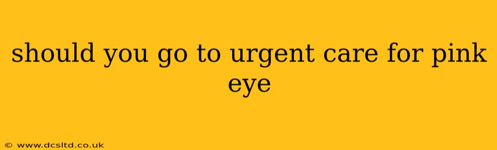should you go to urgent care for pink eye