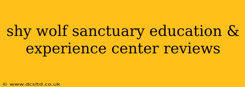 shy wolf sanctuary education & experience center reviews