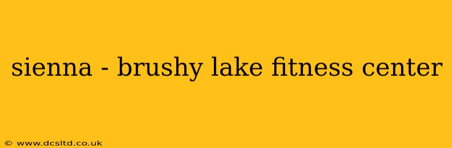 sienna - brushy lake fitness center