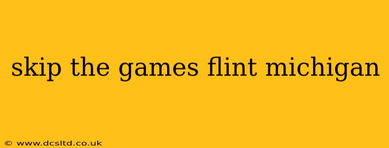 skip the games flint michigan