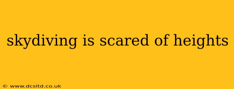 skydiving is scared of heights