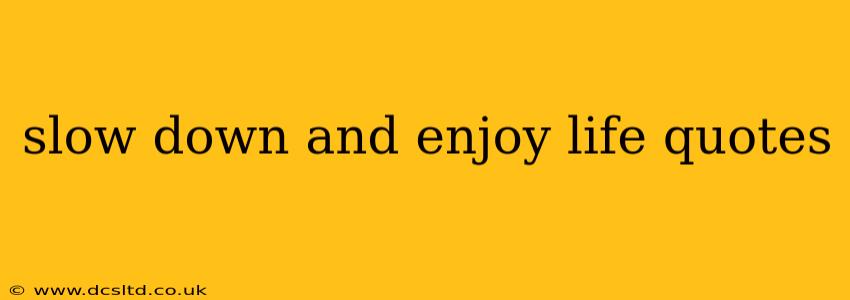 slow down and enjoy life quotes
