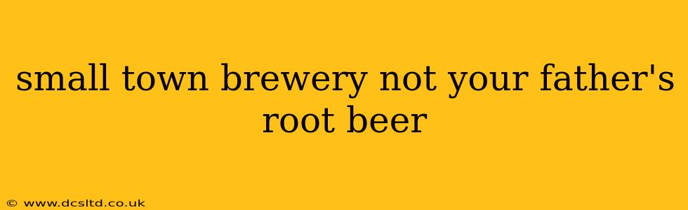 small town brewery not your father's root beer