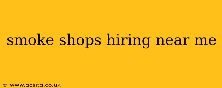 smoke shops hiring near me