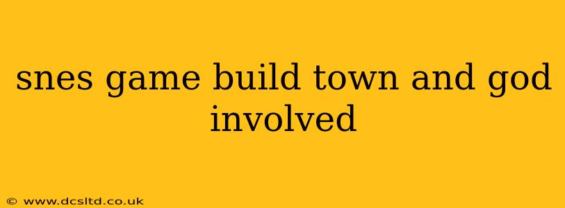 snes game build town and god involved