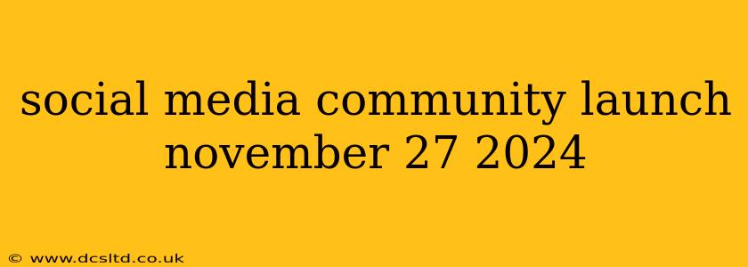 social media community launch november 27 2024