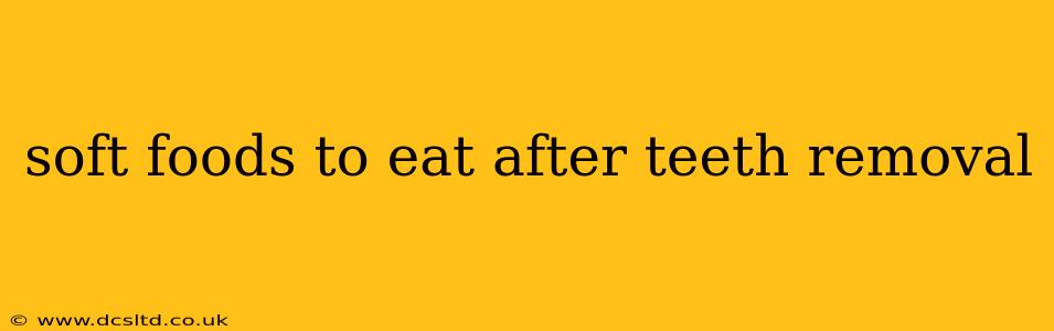 soft foods to eat after teeth removal