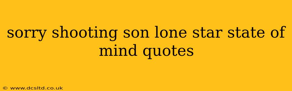 sorry shooting son lone star state of mind quotes