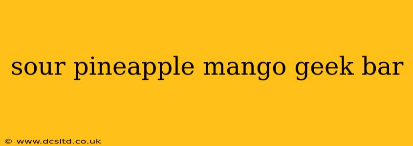 sour pineapple mango geek bar