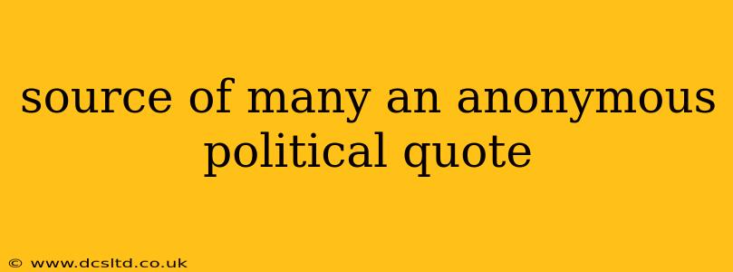 source of many an anonymous political quote