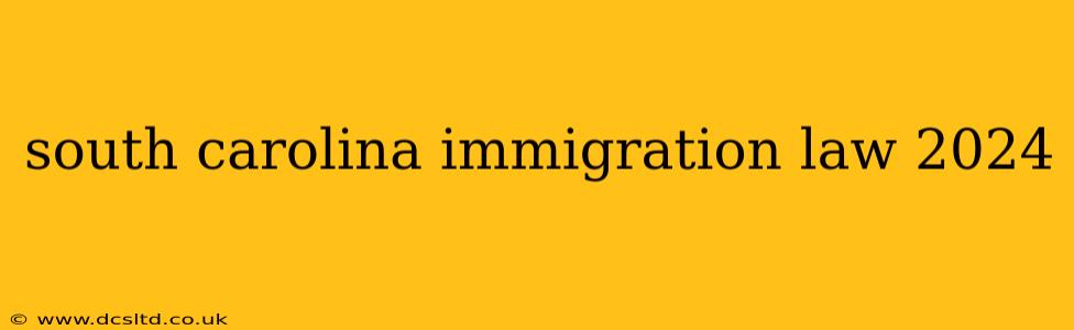 south carolina immigration law 2024
